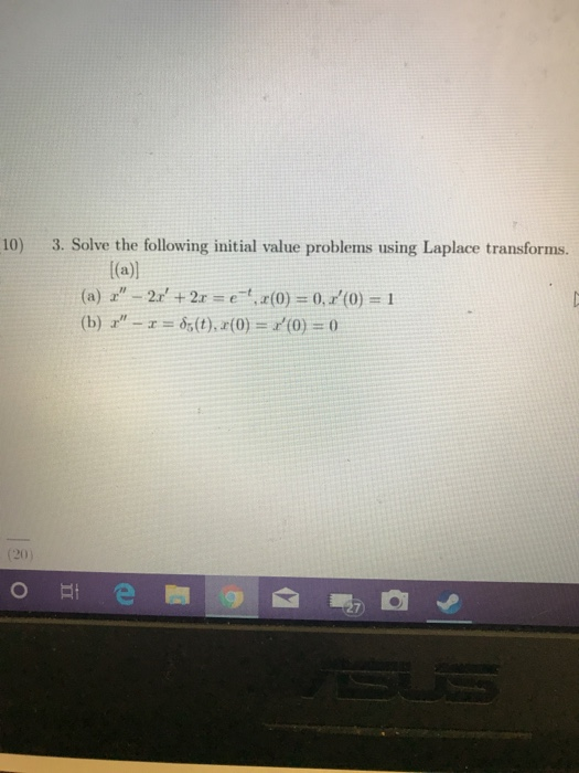 10) 3. Solve the following initial value problems using Laplace transforms. [(a)] (a) x. - 2x + 2x = e..(0) = 0, /(0) = 1 (