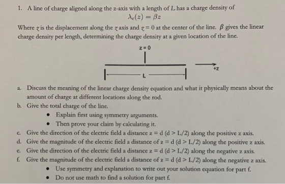 1. A line of charge aligned along the z-axis with a length of L has a charge density of de(z) = pz Where is the displacement