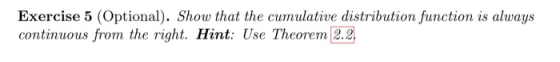 Exercise 5 (Optional). Show that the cumulative distribution function is always continuous from the right. Hint: Use Theorem