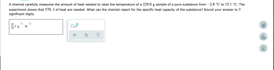 A chemist carefully measures the amount of heat needed to raise the temperature of a 229.0 g sample of a pure substance from