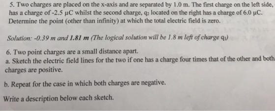 5. Two charges are placed on the x-axis and are separated by 1.0 m. The first charge on the left side, has a charge of -2.5 u
