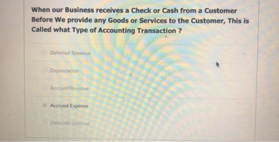 When our Business receives a Check or Cash from a Customer Before We provide any Goods or Services to the Customer, This is C
