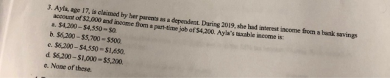 3. Ayla, age 17, is claimed by her parents as a dependent. During 2019, she had interest income from a bank savings account o