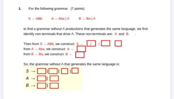 For the following grammar (7 points) 1. B - Ba|A S - ABb A - Aba |A to find a grammar without A productions that generates th