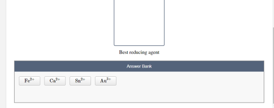 Best reducing agent Answer Bank Fe2+ Ca2+ Sn+ Au3+
