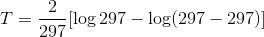 T = -[log 297 – log(297 – 297)]