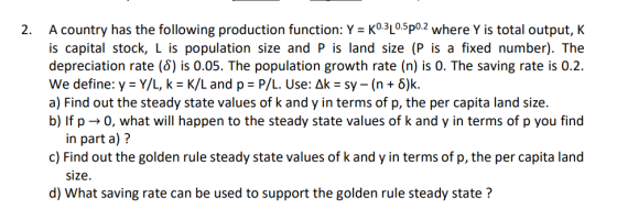 2. A country has the following production function: Y = 0.3L0.5p0.2 where Y is total output, K is capital stock, L is populat