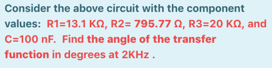Consider the above circuit with the component values: R1=13.1 K12, R2= 795.77 12, R3=20 K2, and C=100 nF. Find the angle of t
