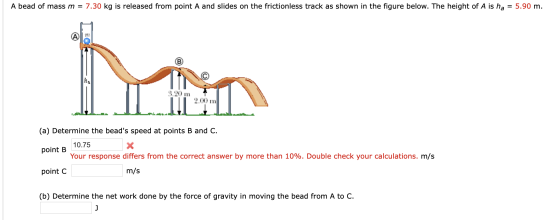 A bead of mass m = 7.30 kg is released from point A and slides on the frictionless track as shown in the figure below. The he