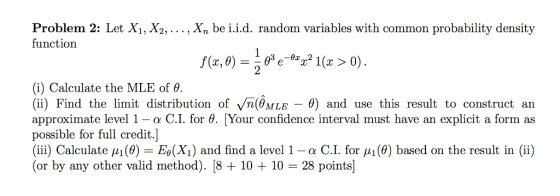 Problem 2: Let Xi, X2,..., Xn be i.i.d. random variables with common probability density function 3 -6x21 (i) Calculate the MLE of 0 (ii) Find the limit distribution of Vn(0MLE - 0) and use this result to construct an approximate level 1-α C.I. for θ. [Your confidence interval must have an explicit a form as possible for full credit.] (iii) Calculate μι (0)-E0(Xi) and find a level 1-α C.İ. for μι (0) based on the result in (ii) or by any other valid method). [8+10 10 28 points