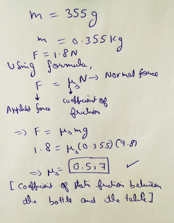 m= 35g 55kg Usning U -0.35S F=1.8N formula, N- Normal force ANS coefficient of Applied force friction -) F=Ms ng 1.8= M (0.35