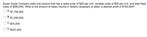 Super Duper Company sells one product that has a sales price of $25 per unit, variable costs of $20 per unit, and total fixed