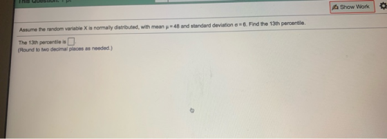 This LUSU A Show Work Assume the random variable X is normally distributed, with mean y = 48 and standard deviation o = 6. Fi