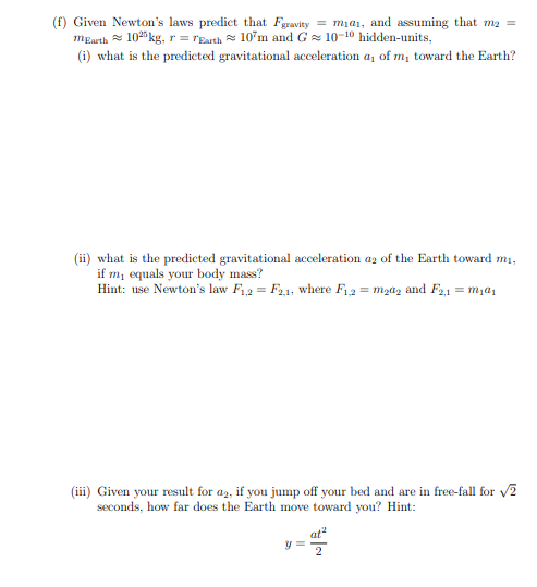 (f) Given Newtons laws predict that Fgravity = mai, and assuming that me = mEarth 10kg, r = Barth10m and G 10-10 hidden-uni