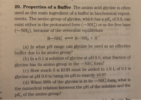 20. Properties of a Buffer The amino acid glycine is often used as the main ingredient of a buffer in biochemical experi- men