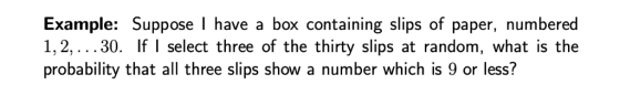 Example: Suppose I have a box containing slips of paper, numbered 1,2,...30. If I select three of the thirty slips at random,