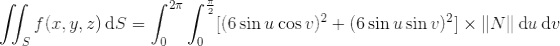 \iint_S f(x,y,z)\,\text dS = \int_0^{2\pi}\int_0^{\frac\pi2} [( 6\sin u\cos v )^2 + (6\sin u\sin v)^2] \times \|N\|\,\text du\,\text dv