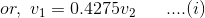 or,\ v_1=0.4275v_2\ \ \ \ \ ....(i)