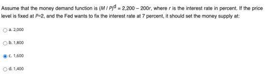 Assume that the money demand function is (M / p)d = 2,200 – 200r, where r is the interest rate in percent. If the price level