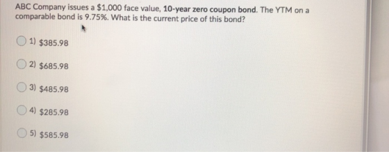 ABC Company issues a $1,000 face value, 10-year zero coupon bond. The YTM on a comparable bond is 9.75%. What is the current