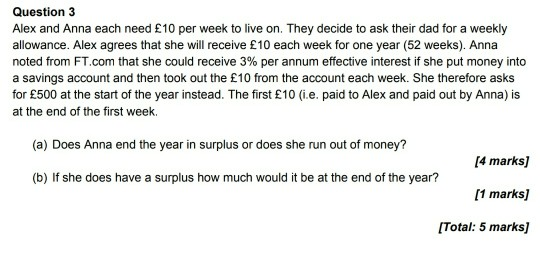 Question 3 Alex and Anna each need £10 per week to live on. They decide to ask their dad for a weekly allowance. Alex agrees