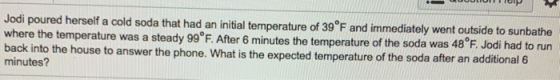 Jodi poured herself a cold soda that had an initial temperature of 39°F and immediately went outside to sunbathe where the te