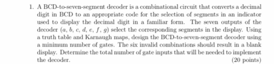 1. A BCD-to-seven-segment decoder is a combinational circuit that converts a decimal digit in BCD to an appropriate code for