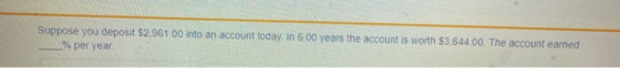 Suppose you deposit $2,961.00 into an account today. In 6.00 years the account is worth $3,644.00. The account eamed __% per