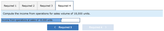Required 1 Required 2 Required 3 Required 4 Compute the income from operations for sales volume of 18,000 units. Income from