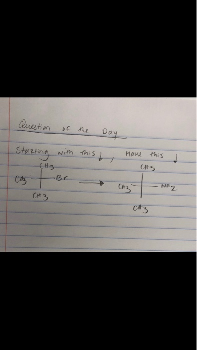 Question of the Day with Starting with this this make this I (HB CH 3 Ch -Br CA - NH2 CH3