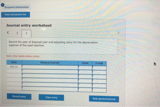 Required information View transaction list Journal entry worksheet < 1 2 Record the year of disposal year-end adjusting entry