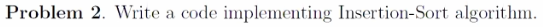 Problem 2. Write a code implementing Insertion-Sort algorithm.