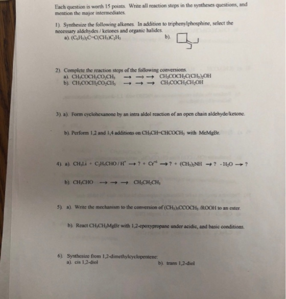 Each question is worth 15 points Write all reaction steps in the syntheses questions, and mention the major intermediates 1)