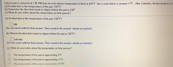 A pizza pan is removed at 7:00 PM from an oven whose temperature is fixed at 450°F into a room that is a constant 71°F. After