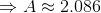 \Rightarrow A\approx 2.086