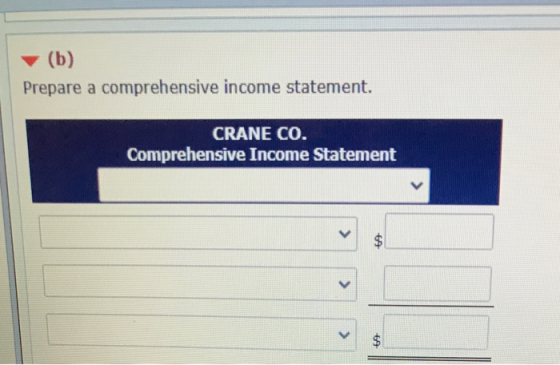 (b) Prepare a comprehensive income statement. CRANE CO. Comprehensive Income Statement < $ < $