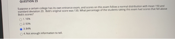 QUESTION 23 Suppose a certain college has its own entrance exam, and scores on this exam follow a normal distribution with me