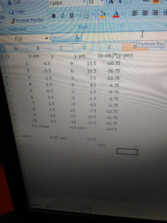 Calibri Format Painter F16 Formula Bar y-ym(x-xm)*(y-ym) 13.5° 60.75 3.5 10.5 :-36.75 2.5 1.5 -0.5 0.5 7.5-18.75 6.75 1.50.75 0. 75 -6.75 7.5 -18. 75 -10.5 -36.75 60.75 -247.5 4.5 -3 -6 -9 -12 -15 -18 4.5 cov= 4.5 2.5 3.5 10 10 5.5 mean 13.5 4 van 8.25 vary 74.25 corr 1