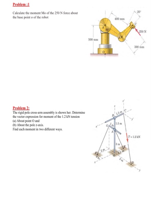Problem :1 20 Calculate the moment Mo of the 250 N force about the base point o of the robot 400mm 250 N 500 mm 300 mm Proble