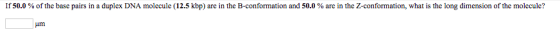 If 50.0 % of the base pairs in a duplex DNA molecule (12.5 kbp) are in the B-conformation and 50.0 % are in the Z-conformatio