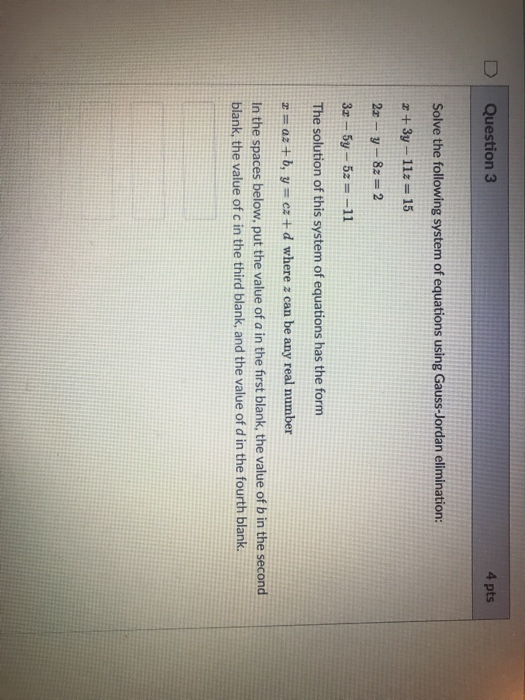 D | Question 3 4 pts Solve the following system of equations using Gauss-Jordan elimination: 82-5y-5z =-11 The solution of th