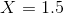 X=1.5