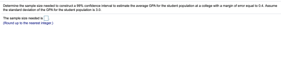 Determine the sample size needed to construct a 99% confidence interval to estimate the average GPA for the student populatio