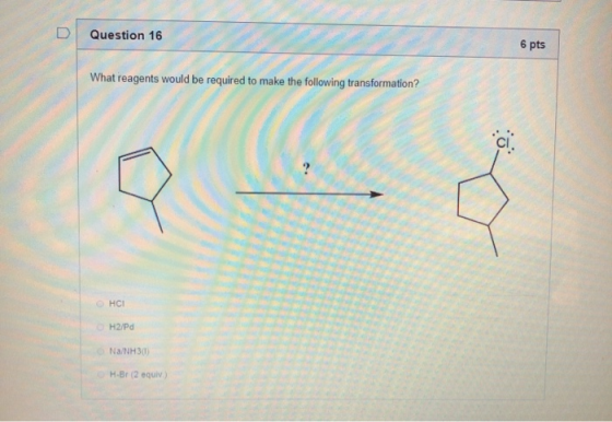 Question 16 6 pts What reagents would be required to make the following transformation? с HCl H2/Pd Na/NH3(0) H.Br 2 equiv)