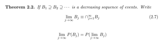 Theorem 2.2. If Bi ? B22... is a decreasing sequence of events. Write lim B; = n =1B; (2.7) lim P(B) = P( lim B;) 100