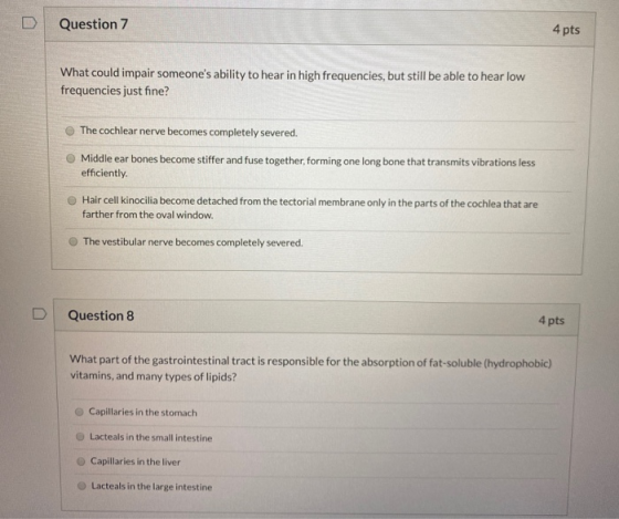 Question 7 4 pts What could impair someones ability to hear in high frequencies, but still be able to hear low frequencies j