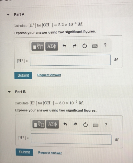 ILCIU Part A Calculate (H] for [OH-] = 5.2 x 10-M Express your answer using two significant figures. VADO O ? [H+] = Submit