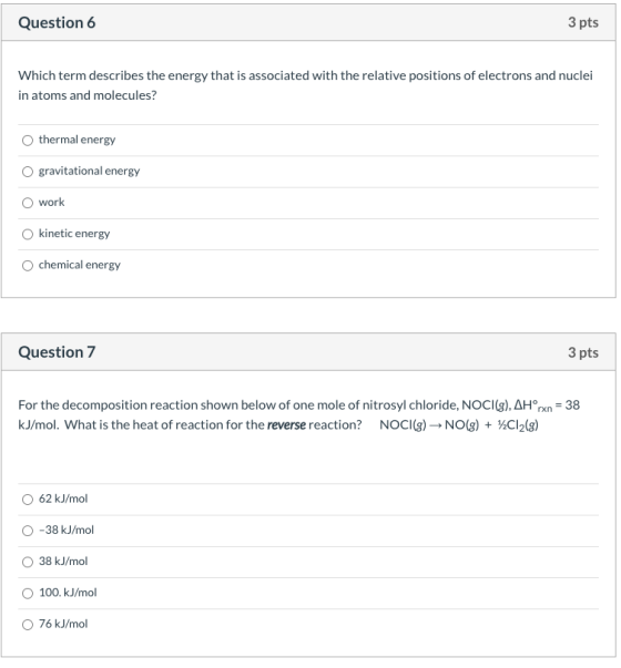 Question 6 3 pts Which term describes the energy that is associated with the relative positions of electrons and nuclei in at