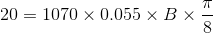 20 =1070\times 0.055\times B\times \frac{\pi }{8}