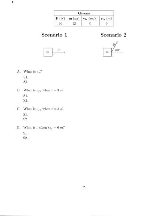 Givens F (N) m(k)Vx (m/s) x(m) 36 12 0. Scenario1 Scenario 2 A. What is a,? S1 S2. What is r,, when t-3 s? S1. S2. B. C. What is v whent 3s? S1 S2. D. What ist when r 6 m? S1. S2.